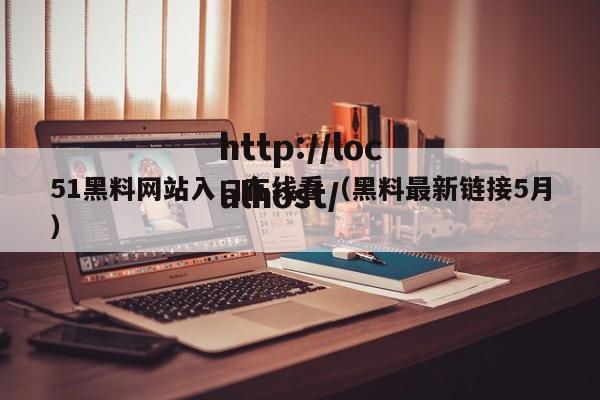 51黑料网站入口在线看（黑料最新链接5月）